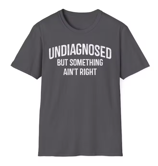 Undiagnosed But Something Ain't Right Funny Sarcastic T-Shirt