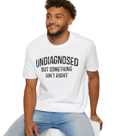 Undiagnosed But Something Ain't Right Funny Sarcastic T-Shirt