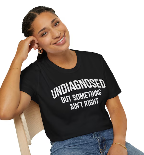 Undiagnosed But Something Ain't Right Funny Sarcastic T-Shirt