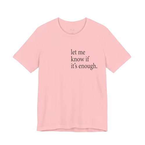 Let Me Know If It's Enough T-Shirt | Minimalist Quote Tee | Unisex Adult Shirt