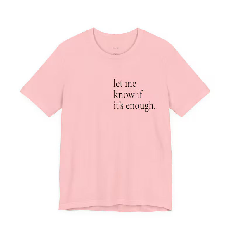 Let Me Know If It's Enough T-Shirt | Minimalist Quote Tee | Unisex Adult Shirt
